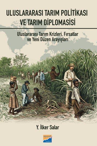 Uluslararası Tarım Politikası ve Tarım Diplomasisi: Uluslararası Tarım Krizleri Fırsatlar ve Yeni Düzen Arayışları | Siyasal Kitabevi (İnce Kapak) - Resim 1