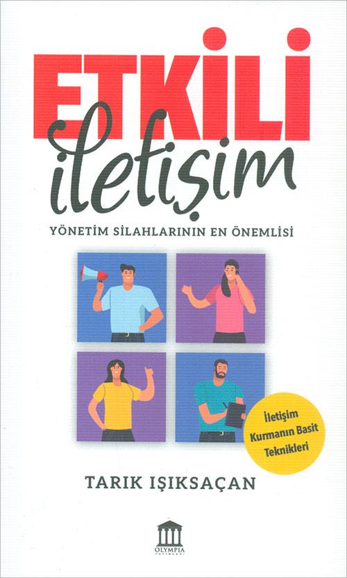 Etkili İletişim - Yönetim Silahlarının En Önemlisi - Tarık Işıksaçan - Olympia Yayınları