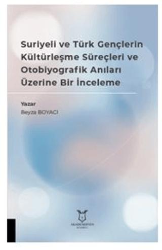Suriyeli ve Türk Gençlerin Kültürleşme Süreçleri ve Otobiyografik Anıları Üzerine Bir İnceleme | Akademisyen Kitabevi (Ciltsiz) - Resim 1