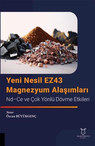 Yeni Nesil EZ43 Magnezyum Alaşımları Nd - Ce ve Çok Yönlü Dövme Etkileri | Akademisyen Kitabevi (İnce Kapak) - Resim 1