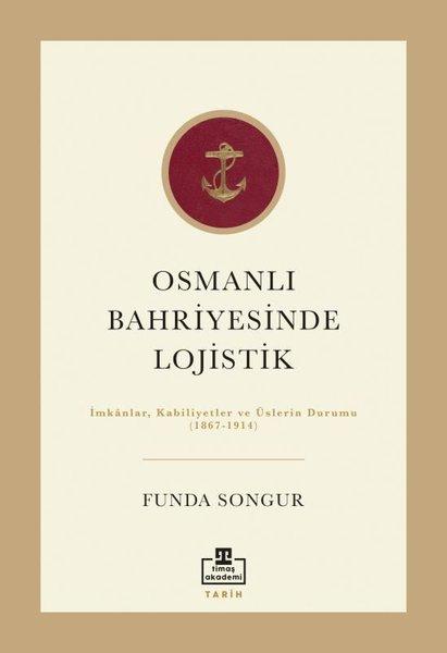 Osmanlı Bahriyesinde Lojistik: İmkanlar Kabiliyetler ve Üslerin Durumu 1867 - 1914 | Timaş Akademi (İnce Kapak) - Resim 1