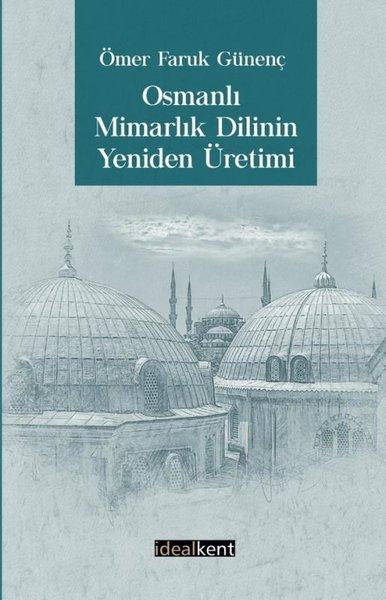Osmanlı Mimarlık Dilinin Yeniden Üretimi | İdealkent Yayınları (İnce Kapak) - Resim 1