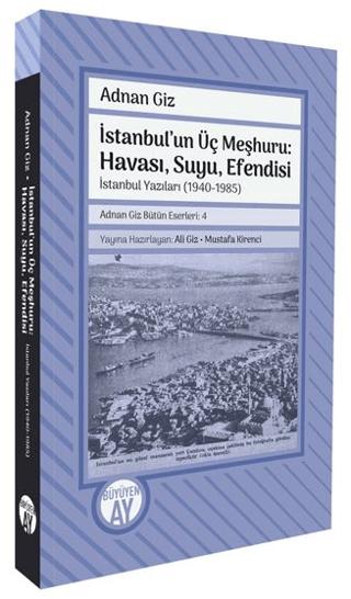 İstanbul'un Üç Meşhuru: Havası, Suyu, Efendisi İstanbul Yazıları (1940-1988)