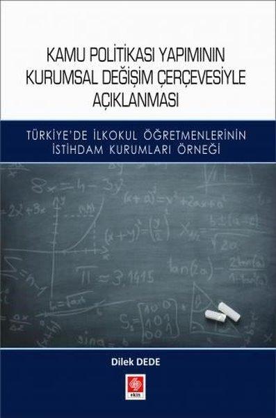 Kamu Politikası Yapımının Kurumsal Değişim Çerçevesiyle Açıklanması | Ekin Basım Yayın (İnce Kapak) - Resim 1