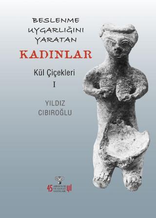 Beslenme Uygarlığını Yaratan Kadınlar - Kül Çiçekleri I | Arkeoloji ve Sanat Yayınları (Ciltsiz) - Resim 1
