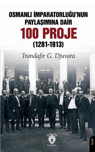 Osmanlı İmparatorluğu’nun Paylaşımına Dair 100 Proje (1281-1913) | Dorlion Yayınları (Ciltsiz) - Resim 1