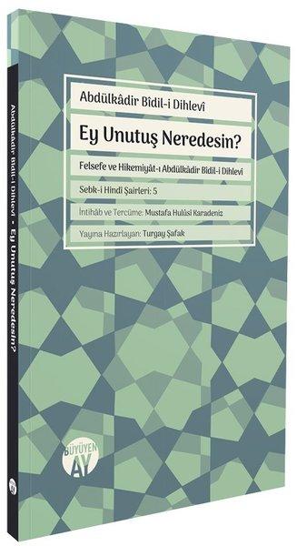 Ey Unutuş Neredesin? Felsefe ve Hikemiyat-ı Abdülkadir Bidil-i Dihlevi | Büyüyenay Yayınları (İnce Kapak) - Resim 1