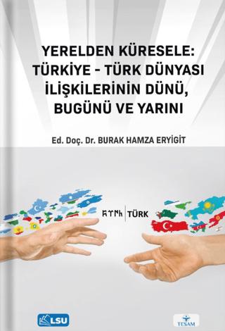 Yerelden Küresele: Türkiye-Türk Dünyası İlişkilerinin Dünü, Bugünü ve Yarını