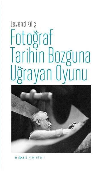Fotoğraf Tarihin Bozguna Uğrayan Oyunu | Espas Sanat Kuram Yayınları (İnce Kapak) - Resim 1
