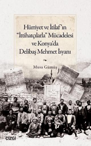 Hürriyet ve İtilaf’ın “İttihatçılarla” Mücadelesi ve Konya‘da Delibaş Mehmet İsyanı