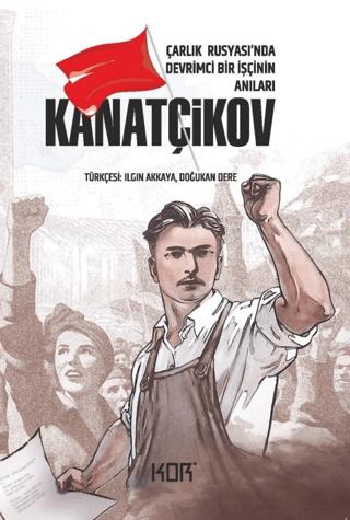 Kanatçikov - Çarlık Rusyası'nda Devrimci Bir İşçinin Anıları
