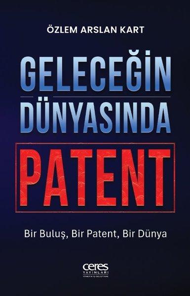 Geleceğin Dünyasında Patent - Bir Buluş, Bir Patent, Bir Dünya | Ceres Yayınları (İnce Kapak) - Resim 1