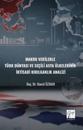 Makro Verilerle Türk Dünyası Ve Seçili Asya Ülkelerinin İktisadi Kırılganlık Analizi | Gazi Kitabevi (Ciltsiz) - Resim 1