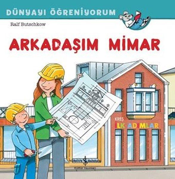 Arkadaşım Mimar - Dünyayı Öğreniyorum | İş Bankası Kültür Yayınları (İnce Kapak) - Resim 1