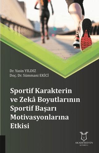 Sportif Karakterin ve Zeka Boyutlarının Sportif Başarı Motivasyonlarına Etkisi | Akademisyen Kitabevi (Ciltsiz) - Resim 1
