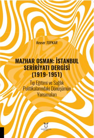 Mazhar Osman: İstanbul Seririyatı Dergisi (1919-1951) Tıp Eğitimi ve Sağlık Politikalarındaki Dönüşümün Yansımaları | Akademisyen Kitabevi (Ciltsiz) - Resim 1