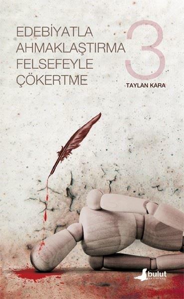 Edebiyatla Ahmaklaştırma Felsefeyle Çökertme - 3. Cilt