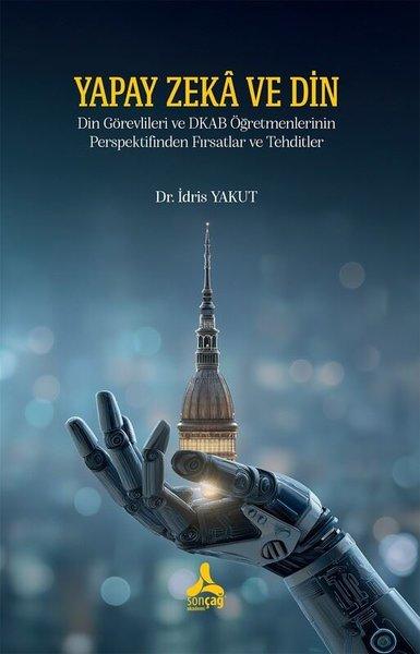 Yapay Zeka ve Din - Din Görevlileri ve DKAB Öğretmenlerinin Perspektifinden Fırsatlar ve Tehditler | Sonçağ Yayınları (İnce Kapak) - Resim 1