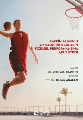 Kafein Alımının 3x3 Basketbolcuların Fiziksel Performansına Akut Etkisi | Efe Akademi Yayınları (Ciltli) - Resim 1