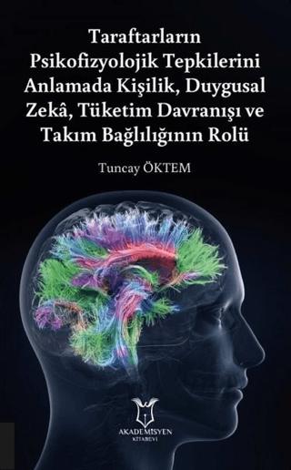 Taraftarların Psikofizyolojik Tepkilerini Anlamada Kişilik, Duygusal Zeka, Tüketim Davranışı ve Takım Bağlılığının Rolü | Akademisyen Kitabevi (Ciltsiz) - Resim 1