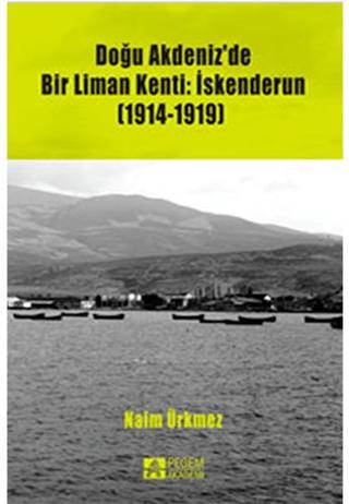 Doğu Akdeniz'de Bir Liman Kenti: İskenderun (1914-1919) | Pegem Akademi Yayıncılık (Ciltsiz) - Resim 1