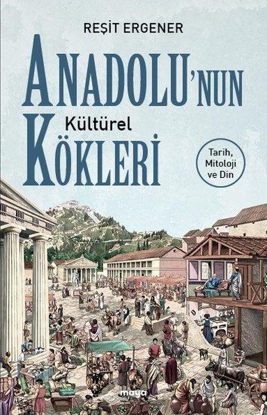 Anadolunun Kültürel Kökleri: Tarih Mitoloji ve Din | Maya Kitap (İnce Kapak) - Resim 1