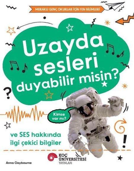Uzayda Sesleri Duyabilir misin? Ve Ses Hakkında İlgi Çekici Bilgiler - Meraklı Genç Okurlar İçin Fen | Koç Üniversitesi Yayınları (İnce Kapak) - Resim 1