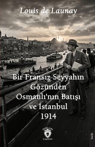 Bir Fransız Seyyahın Gözünden Osmanlı'nın Batışı ve İstanbul – 1914 | Dorlion Yayınları (Ciltsiz) - Resim 1