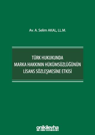 Türk Hukukunda Marka Hakkının Hükümsüzlüğünün Lisans Sözleşmesine Etkisi | On İki Levha Yayınları (Ciltsiz) - Resim 1
