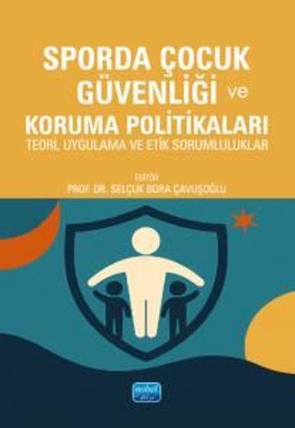 Sporda Çocuk Güvenliği ve Koruma Politikaları - Teori Uygulama ve Etik Sorumluluklar | Nobel Akademik Yayıncılık (İnce Kapak) - Resim 1