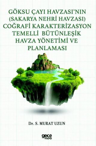 Göksu Çayı Havzası’nın (Sakarya Nehri Havzası) Coğrafi Karakterizasyon Temelli Bütünleşik Havza Yönetimi ve Planlaması | Gece Kitaplığı (Ciltsiz) - Resim 1