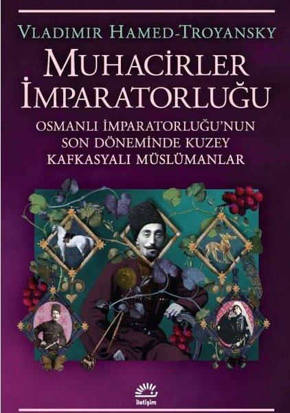 Muhacirler İmparatorluğu: Osmanlı İmparatorluğu'nun Son Döneminde Kuzey Kafkasyalı Müslümanlar | İletişim Yayınları (İnce Kapak) - Resim 1