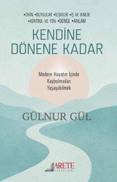 Kendine Dönene Kadar - Modern Hayatın İçinde Kaybolmadan Yaşayabilmek | Arete Yayınları (İnce Kapak) - Resim 1