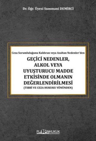 Ceza Sorumluluğunu Kaldıran veya Azaltan Nedenler’den Geçici Nedenler, Alkol veya Uyuşturucu Madde Etkisinde Olmanın Değerlendirilmesi