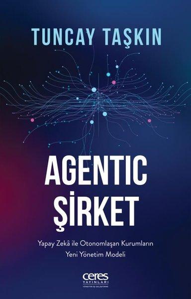 Agentic Şirket: Yapay Zeka İle Otonomlaşan Kurumların Yeni Yönetim Modeli | Ceres Yayınları (İnce Kapak) - Resim 1