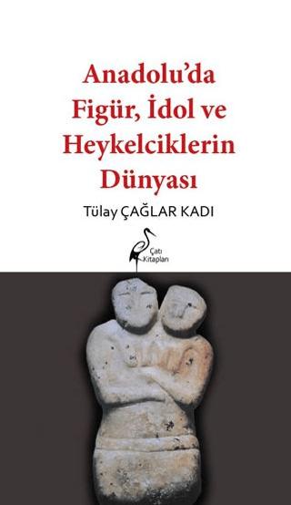 Anadolu’da Figür, İdol ve Heykelciklerin Dünyası | Çatı Kitapları (Ciltsiz) - Resim 1