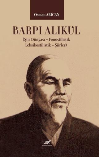 Barpı Alıkul (Şiir Dünyası – Fonostilistik – Leksikostilistik – Şiirler) | Paradigma Akademi Yayınları (Ciltsiz) - Resim 1