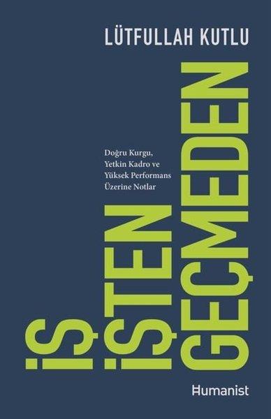 İş İşten Geçmeden: Doğru Kurgu Yetkin Kadro ve Yüksek Performans Üzerine Notlar | Humanist Kitap Yayıncılık (İnce Kapak) - Resim 1