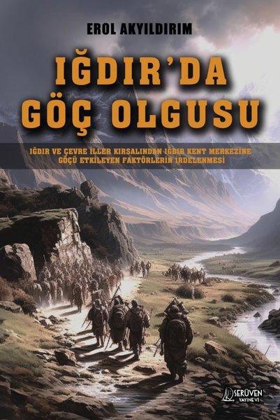 Iğdır'da Göç Olgusu - Iğdır ve Çevre İller Kırsalından Iğdır Kent Merkezine Göçü Etkileyen Faktörler | Serüven Yayınevi (İnce Kapak) - Resim 1