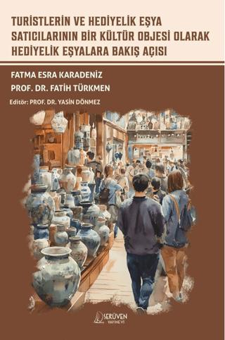 Turistlerin ve Hediyelik Eşya Satıcılarının Bir Kültür Objesi Olarak Hediyelik Eşyalara Bakış Açısı | Serüven Yayınevi (Ciltsiz) - Resim 1