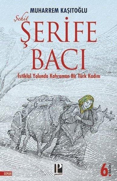 Şehit Şerife Bacı - İstiklal Yolunda Kahraman Bir Türk Kadını | Pozitif Yayıncılık (İnce Kapak) - Resim 1
