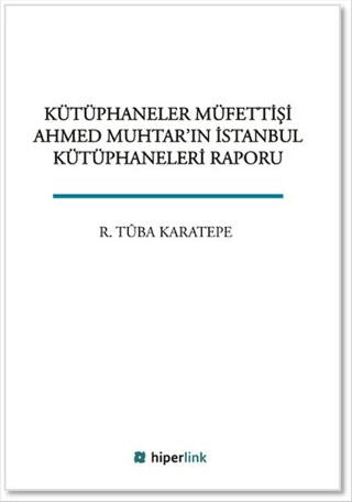 Kütüphaneler Müfettişi Ahmed Muhtar'ın İstanbul Kütüphaneleri Raporu | Hiperlink Yayınları (Ciltsiz) - Resim 1