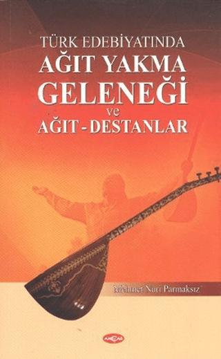 Türk Edebiyatında Ağıt Yakma Geleneği ve Ağıt - Destanlar | Akçağ Yayınları (Ciltsiz) - Resim 1