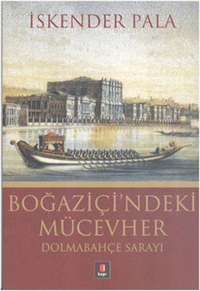 Boğaziçi'ndeki Mücevher - Dolmabahçe Sarayı | Kapı Yayınları - İskender Pala Bütün Eserleri Dizisi (İnce Kapak) - Resim 1