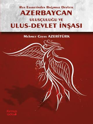 Rus Esaretinden Bağımsız Devlete Azerbaycan Ulusçuluğu ve Ulus - Devlet İnşası