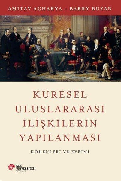 Küresel Uluslararası İlişkilerin Yapılanması - Kökenleri ve Evrimi | Koç Üniversitesi Yayınları (İnce Kapak) - Resim 1