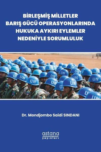 Birleşmiş Milletler Barış Gücü Operasyonlarında Hukuka Aykırı Eylemler Nedeniyle Sorumluluk | Astana Yayınları (İnce Kapak) - Resim 1