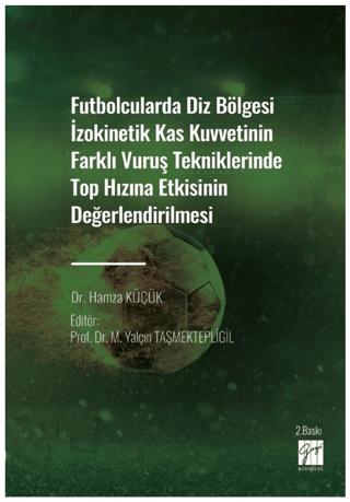 Futbolcularda Diz Bölgesi İzokinetik Kas Kuvvetinin Farklı Vuruş Tekniklerinde Top Hızına Etkisinin Değerlendirilmesi | Gazi Kitabevi (Ciltsiz) - Resim 1