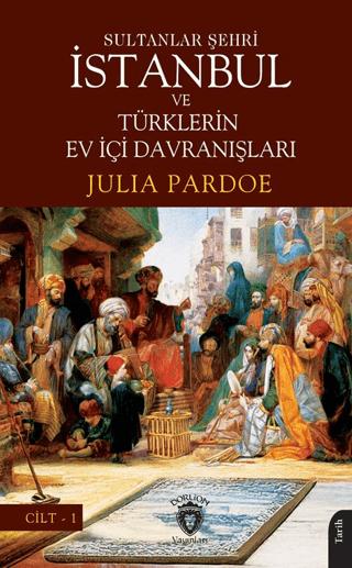 Sultanlar Şehri İstanbul ve Türklerin Ev İçi Davranışları Cilt I | Dorlion Yayınları (Ciltsiz) - Resim 1