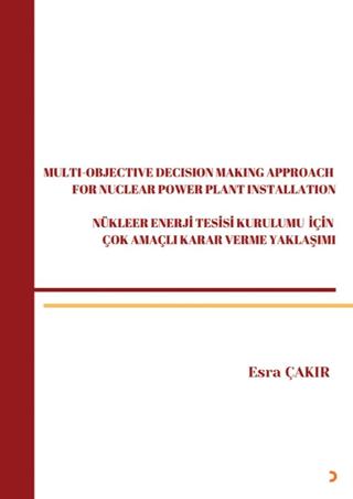 Multi-Objective Decision Making Approach For Nuclear Power Plant Installation-Nükleer Enerji Tesisi Kurulumu İçin Çok Amaçlı Karar Verme Yaklaşımı